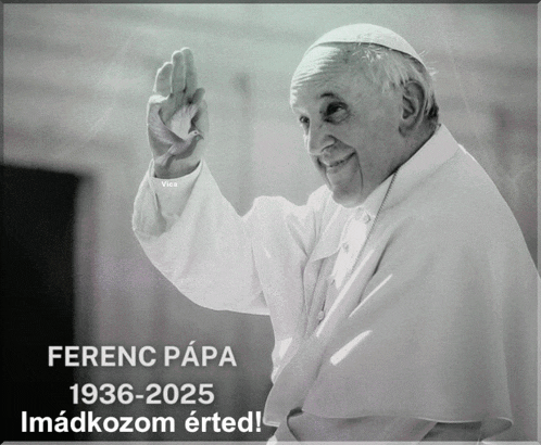 a black and white photo of a man with the words ferenc papa 1936-2025 imadozom erted