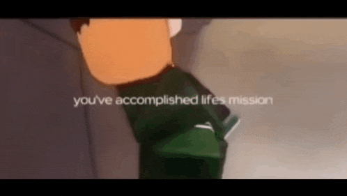 a cartoon character with the words `` you 've accomplished life 's mission ''