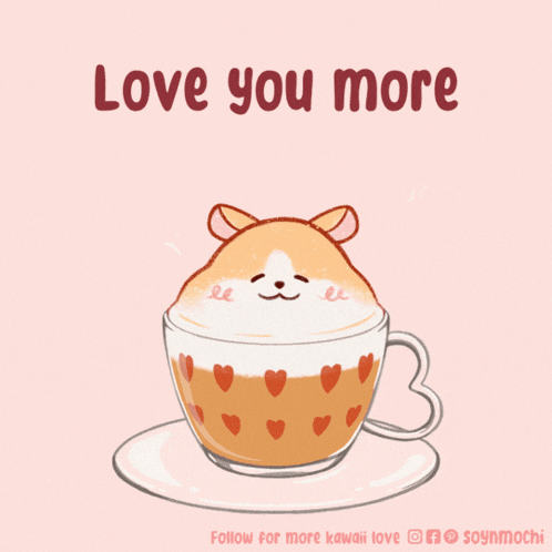 a cup of coffee with a hamster in it and the words love you more on the bottom