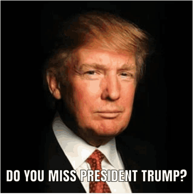 a picture of donald trump in a suit and tie with the caption do you miss president trump