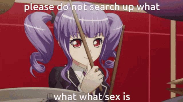 a picture of a girl holding a drum stick with the words please do not search up what what sex is below her