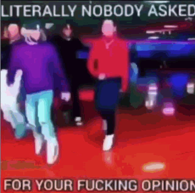 a group of people walking on a red carpet with the caption literally nobody asked for your fucking opinion .