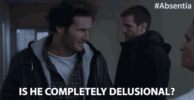 a man says " is he completely delusional "