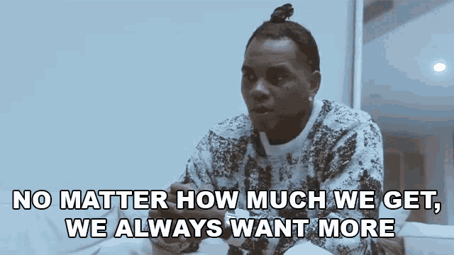 No Matter How Much We Get We Always Want More Kevin Gates GIF