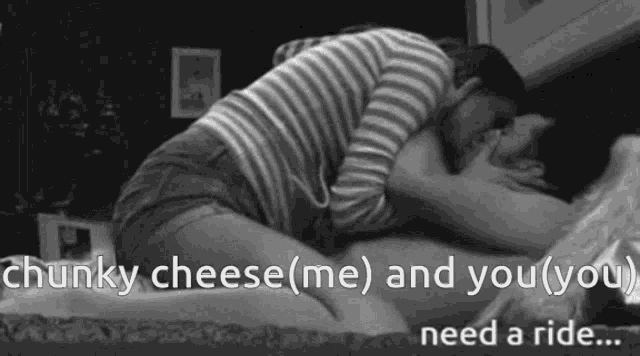 a couple kissing on a bed with the words chunky cheese me and you you need a ride