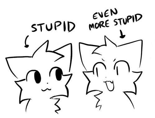 a black and white drawing of a cat with the words stupid and even more stupid written on it .