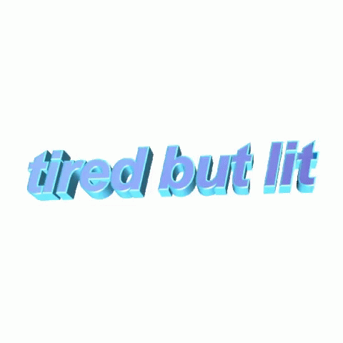 Tired But Lit Animatext GIF - Tired But Lit Animatext Cool GIFs