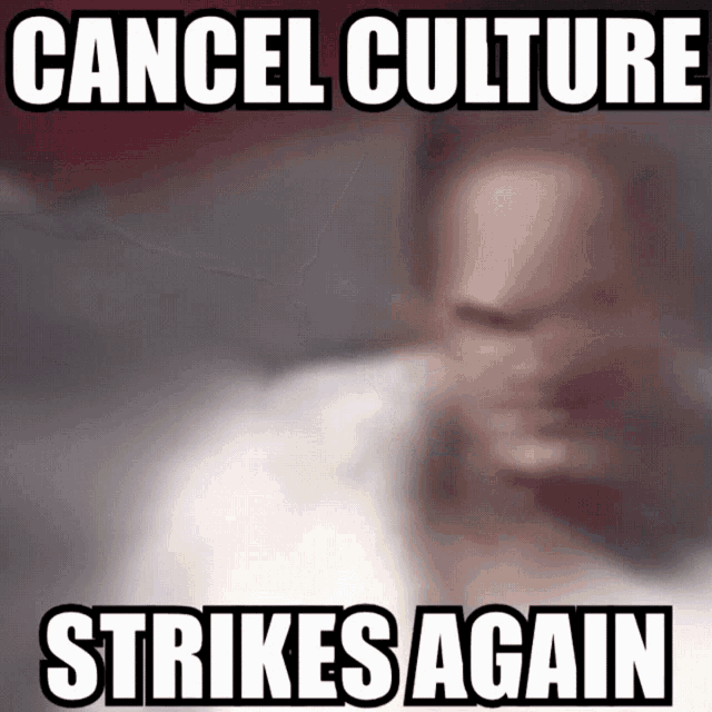 Cancel Culture Strikes Again GIF - Cancel Culture Strikes Again GIFs