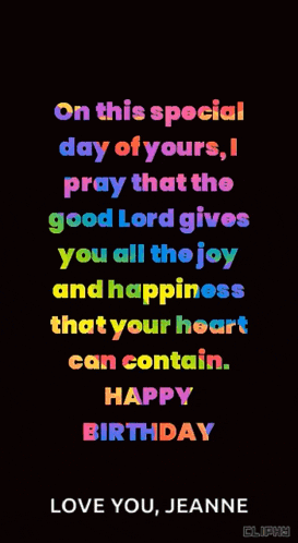 on this special day of yours i pray that the good lord gives you all the joy and happiness that your heart can contain . happy birthday