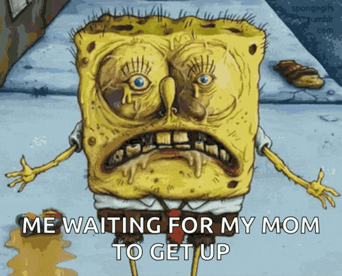 a cartoon of spongebob with a sad look on his face and the words " me waiting for my mom to get up "