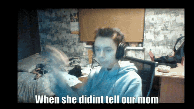 a person wearing headphones says when she didnt tell our mom
