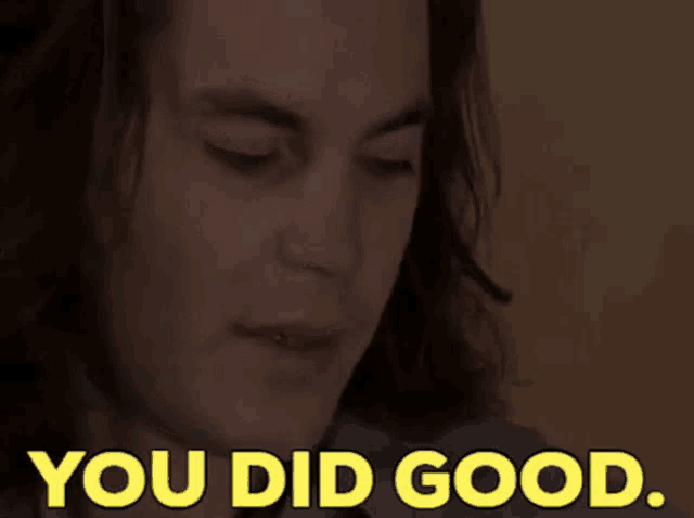 a man with long hair says " you did good " in yellow letters