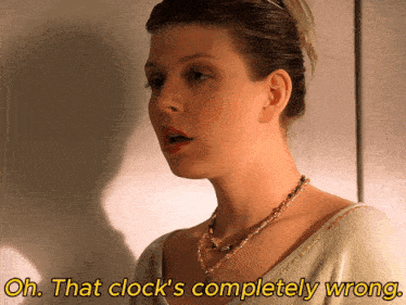 a woman wearing a necklace says " oh that clock 's completely wrong "