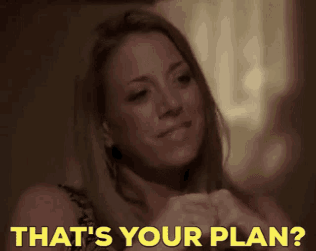 a woman says that 's your plan while smiling