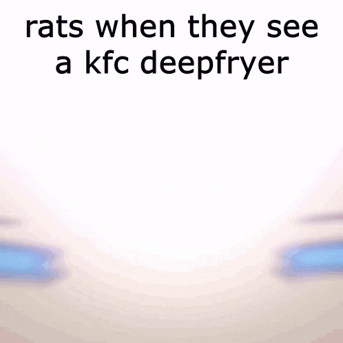 a cartoon of a girl 's eyes with the words rats when they see a kfc deepfryer