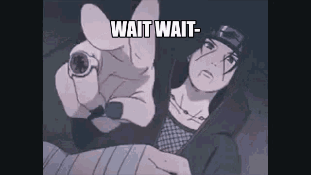 itachi uchiha from naruto is holding a gun and pointing at the camera with the words `` wait wait '' .