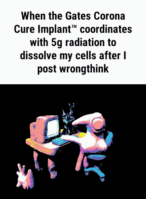 a poster that says when the gates corona cure implant coordinates with 5g radiation to dissolve my cells after i post wrong think