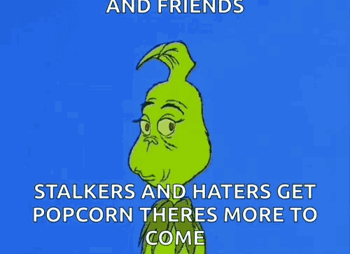 a cartoon of grinch with the words " and friends stalkers and haters get popcorn theres more to come "