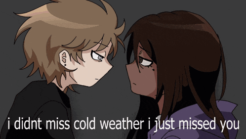 a boy and a girl are looking at each other with the words i didnt miss cold weather i just missed you