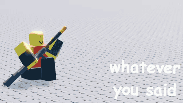 a roblox character holding a gun with the words " whatever you said " below him