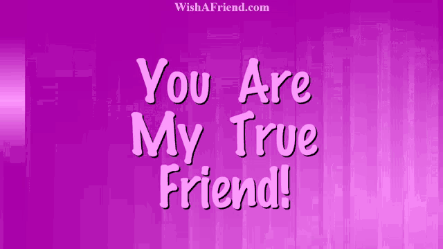 a purple background with the words you are my true friend on it