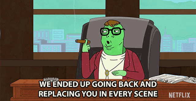 a cartoon of a man smoking a cigar with the words " we ended up going back and replacing you in every scene " below him