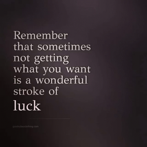 Remember That Sometimes Not Getting What You Want Is A Wonderful Stroke Of Luck Inspirational Quotes GIF - Remember That Sometimes Not Getting What You Want Is A Wonderful Stroke Of Luck Inspirational Quotes GIFs