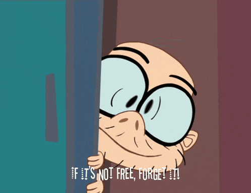 a cartoon character with glasses says " if it 's not free forget it "
