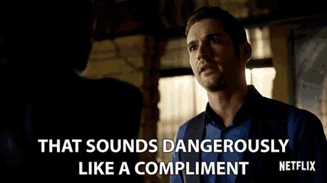 a man in a blue shirt says that sounds dangerously like a compliment by netflix