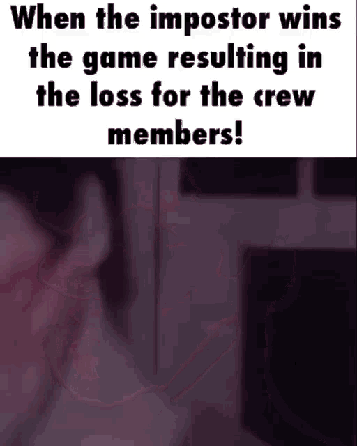 a meme about when the impostor wins the game resulting in the loss for the crew members