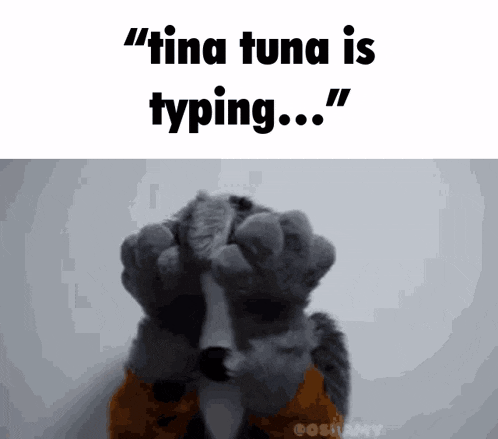 a picture of a stuffed animal with a caption that says tina tuna is typing
