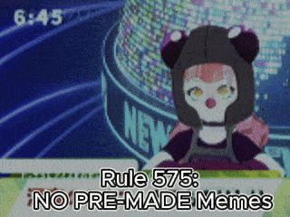 rule 575 : no pre-made memes is displayed on the screen