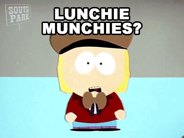 a cartoon character from south park is asking if lunchie munchies