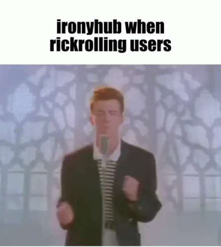 Ironyhub When GIF - Ironyhub When Rick Rolling Users GIFs