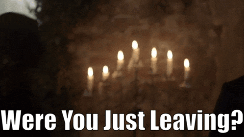 a picture of candles with the words were you just leaving