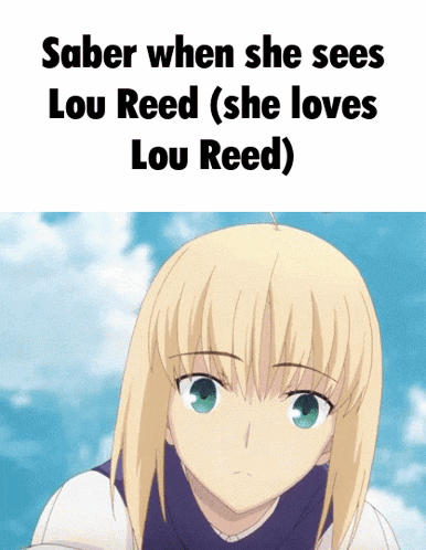 a picture of a blonde anime girl with the caption saber when she sees lou reed she loves lou reed