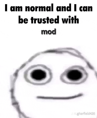 i am normal and i can be trusted with mod