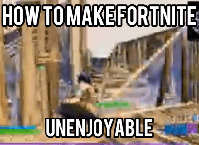 a meme about how to make fortnite unenjoyable