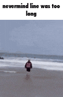 a person is walking on a beach with the words `` nevermind line was too long '' written above them .