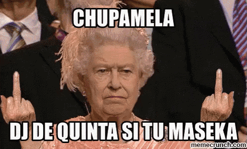 a meme of queen elizabeth giving the middle finger with the caption chupamela dj de quinta si tu maseka