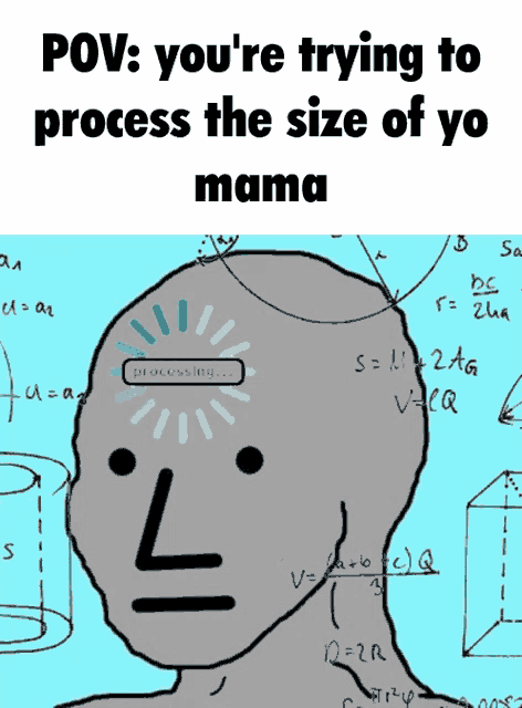 a cartoon of a man with the words pov you 're trying to process the size of yo mama at the top