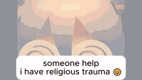 someone help i have religious trauma with a sad face on the bottom