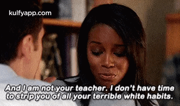 And Lam Not Your Teacher. I Don'T Have Timeto Strip You Of All Your Terrible White Habits..Gif GIF - And Lam Not Your Teacher. I Don'T Have Timeto Strip You Of All Your Terrible White Habits. Htgawm Hindi GIFs