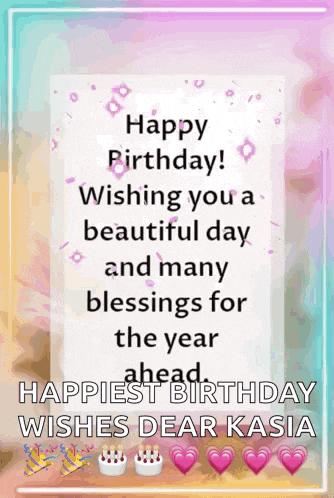 happy birthday wishing you a beautiful day and many blessings for the year ahead , happiest birthday wishes dear kasia