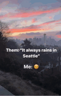 a sunset over a city with a caption that says " it always rains in seattle "