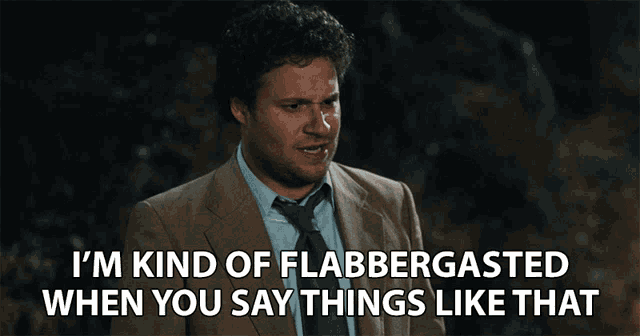 a man in a suit and tie says that he is kind of flabbergasted when you say things like that