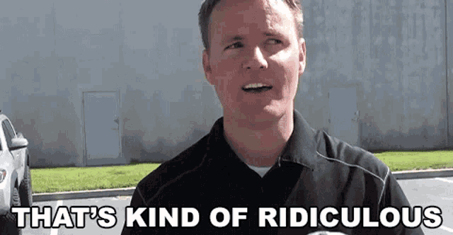 a man says that 's kind of ridiculous in a parking lot .