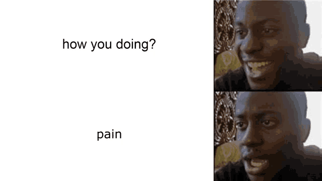 a black man is smiling and looking at the camera while a white background says `` how you doing ? pain '' .