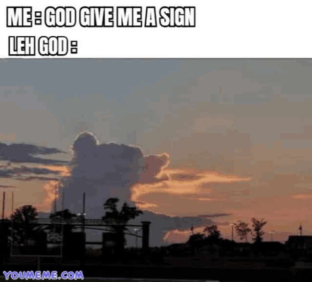 a picture of a cloud with the caption " me god give me a sign leh god "
