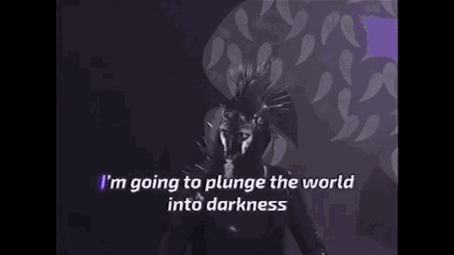 a person with a mask on their face is singing i 'm going to plunge the world into darkness